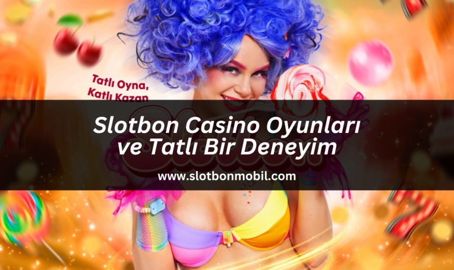 Slotbon Casino Oyunları ve Tatlı Bir Deneyim